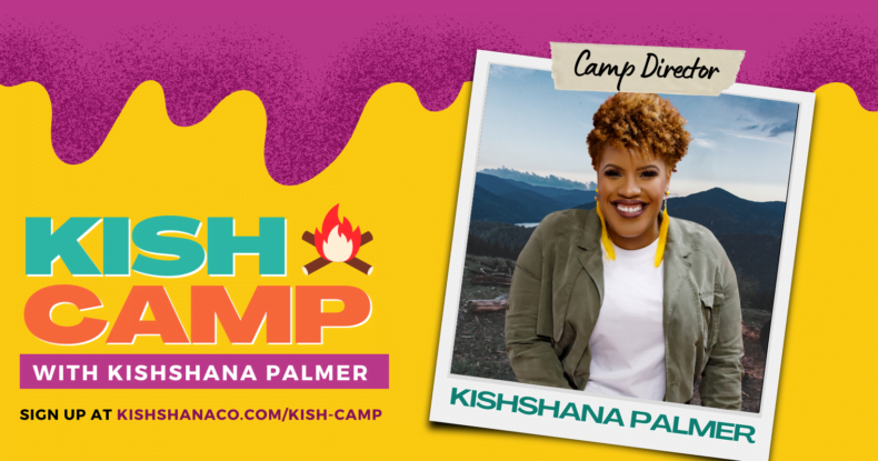 Kish Camp with Kishshana Palmer sign up at kishshanaco.com/kish-camp with a polaroid picture of Kishshana Palmer on the right with a piece of tape on top of the photo with the label camp director
